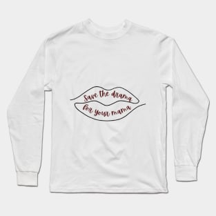 Save the drama for your mama Long Sleeve T-Shirt